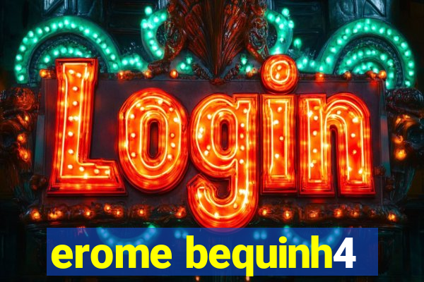 erome bequinh4